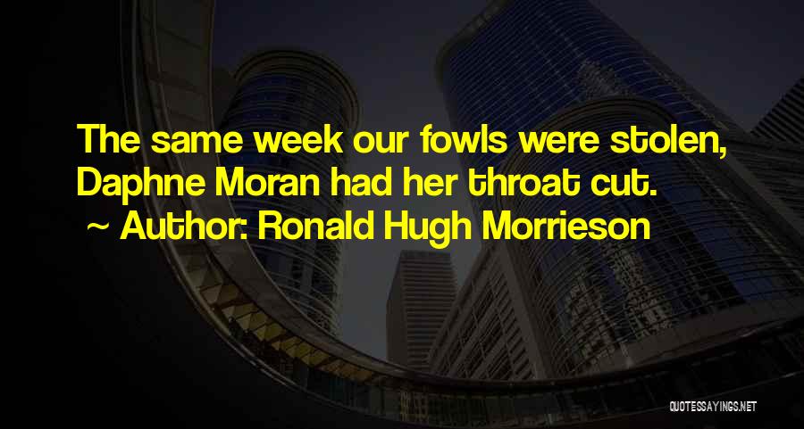Ronald Hugh Morrieson Quotes: The Same Week Our Fowls Were Stolen, Daphne Moran Had Her Throat Cut.