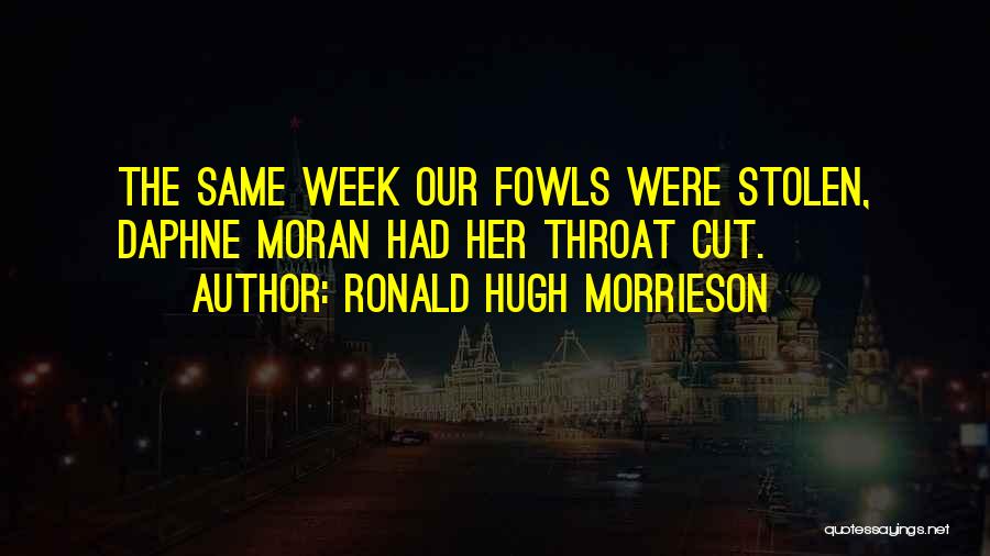 Ronald Hugh Morrieson Quotes: The Same Week Our Fowls Were Stolen, Daphne Moran Had Her Throat Cut.