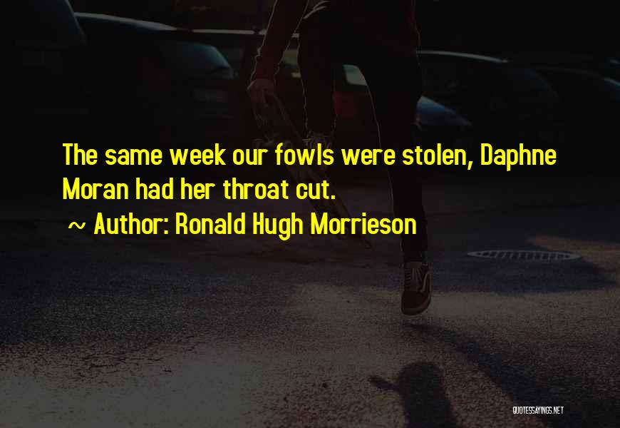 Ronald Hugh Morrieson Quotes: The Same Week Our Fowls Were Stolen, Daphne Moran Had Her Throat Cut.