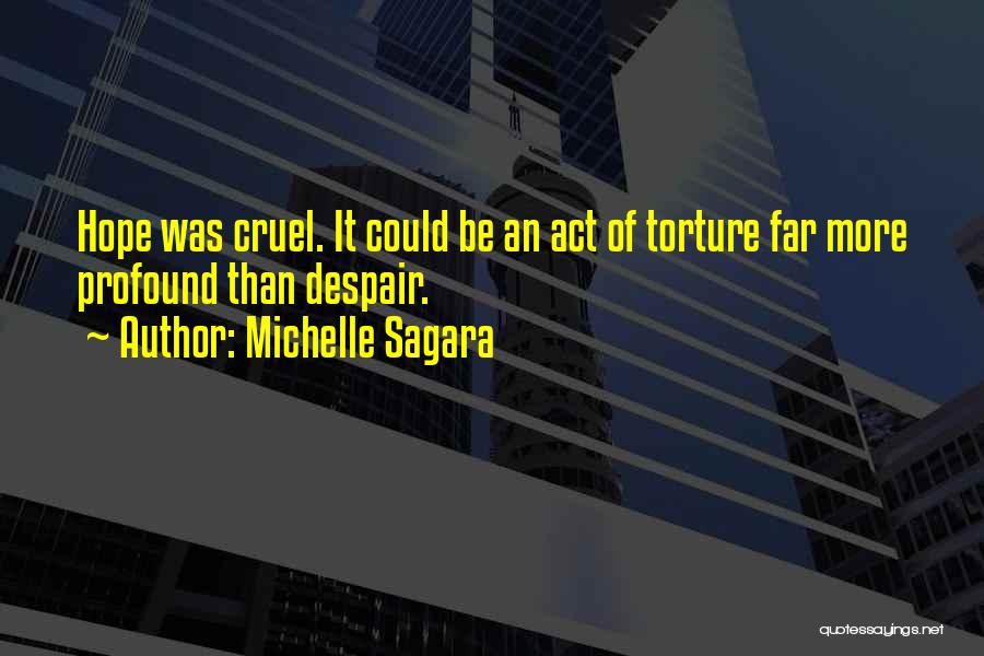 Michelle Sagara Quotes: Hope Was Cruel. It Could Be An Act Of Torture Far More Profound Than Despair.