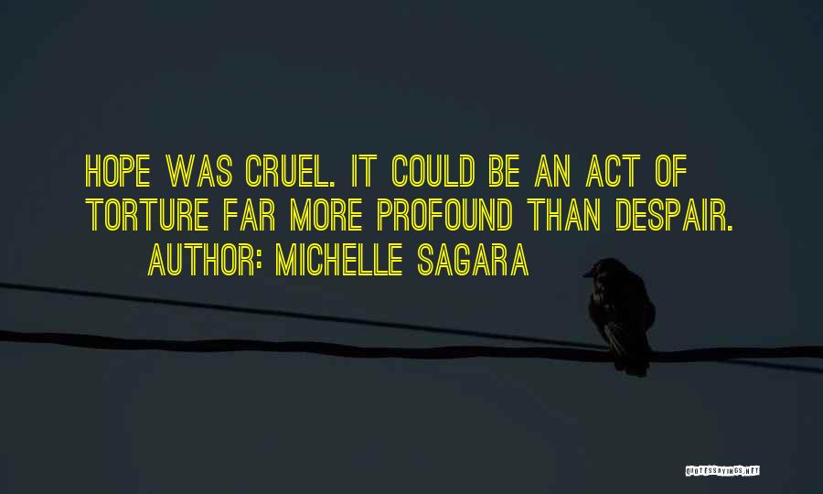 Michelle Sagara Quotes: Hope Was Cruel. It Could Be An Act Of Torture Far More Profound Than Despair.
