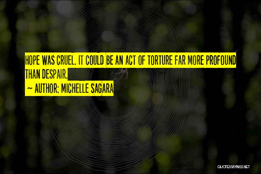 Michelle Sagara Quotes: Hope Was Cruel. It Could Be An Act Of Torture Far More Profound Than Despair.