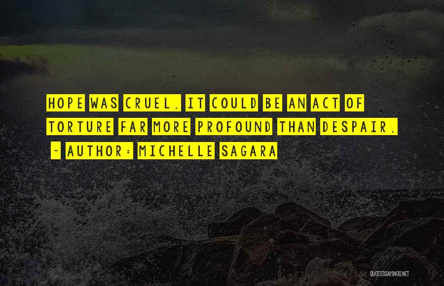 Michelle Sagara Quotes: Hope Was Cruel. It Could Be An Act Of Torture Far More Profound Than Despair.