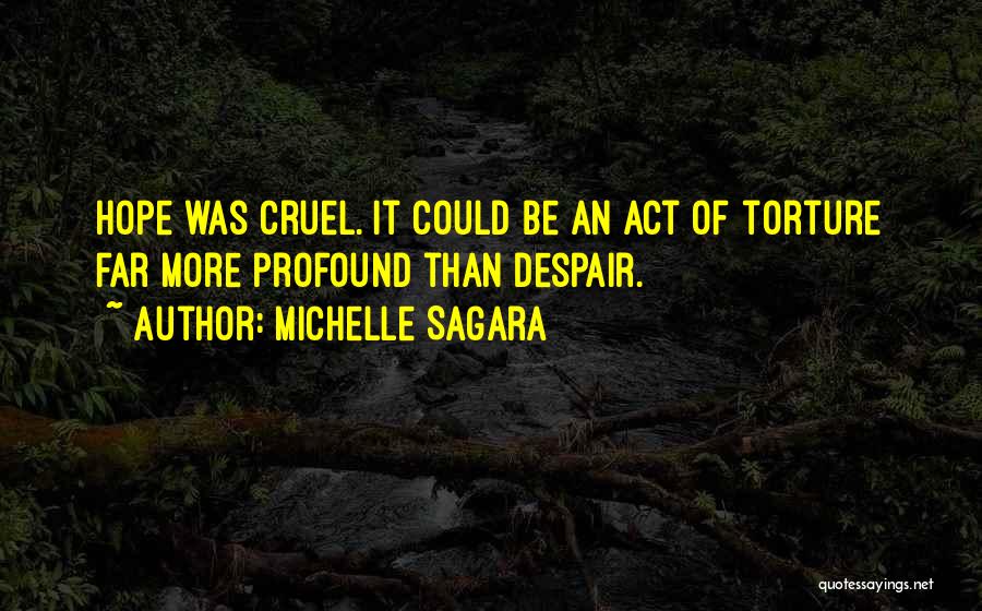 Michelle Sagara Quotes: Hope Was Cruel. It Could Be An Act Of Torture Far More Profound Than Despair.