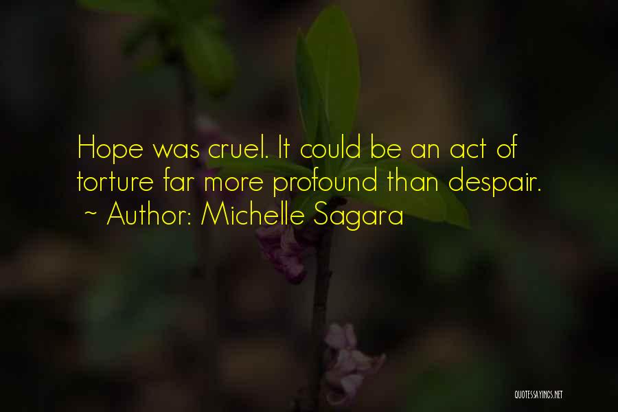 Michelle Sagara Quotes: Hope Was Cruel. It Could Be An Act Of Torture Far More Profound Than Despair.