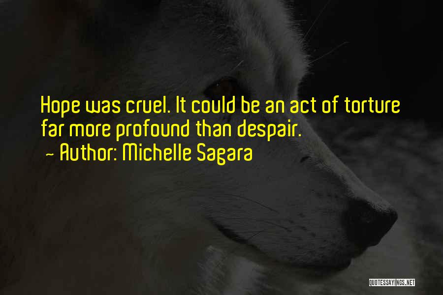 Michelle Sagara Quotes: Hope Was Cruel. It Could Be An Act Of Torture Far More Profound Than Despair.