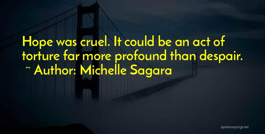 Michelle Sagara Quotes: Hope Was Cruel. It Could Be An Act Of Torture Far More Profound Than Despair.