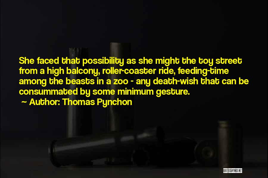 Thomas Pynchon Quotes: She Faced That Possibility As She Might The Toy Street From A High Balcony, Roller-coaster Ride, Feeding-time Among The Beasts