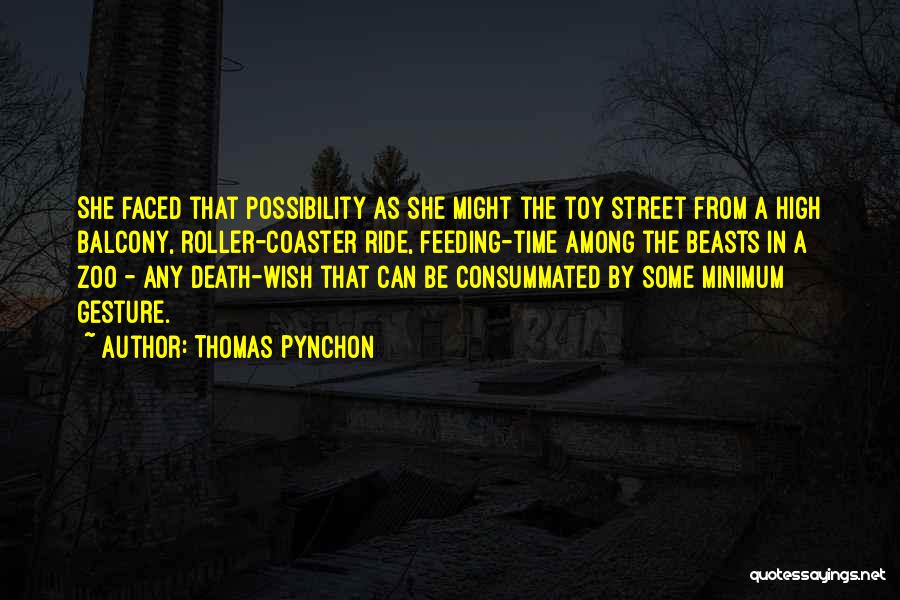 Thomas Pynchon Quotes: She Faced That Possibility As She Might The Toy Street From A High Balcony, Roller-coaster Ride, Feeding-time Among The Beasts