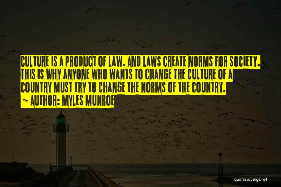 Myles Munroe Quotes: Culture Is A Product Of Law. And Laws Create Norms For Society. This Is Why Anyone Who Wants To Change