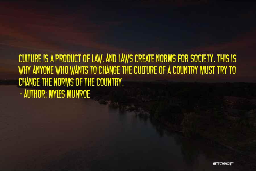 Myles Munroe Quotes: Culture Is A Product Of Law. And Laws Create Norms For Society. This Is Why Anyone Who Wants To Change