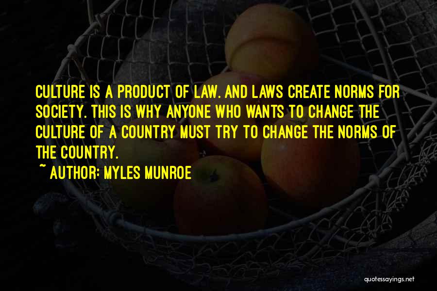 Myles Munroe Quotes: Culture Is A Product Of Law. And Laws Create Norms For Society. This Is Why Anyone Who Wants To Change