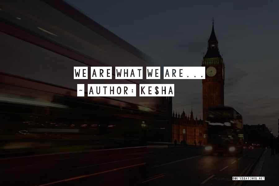 Ke$ha Quotes: We Are What We Are...