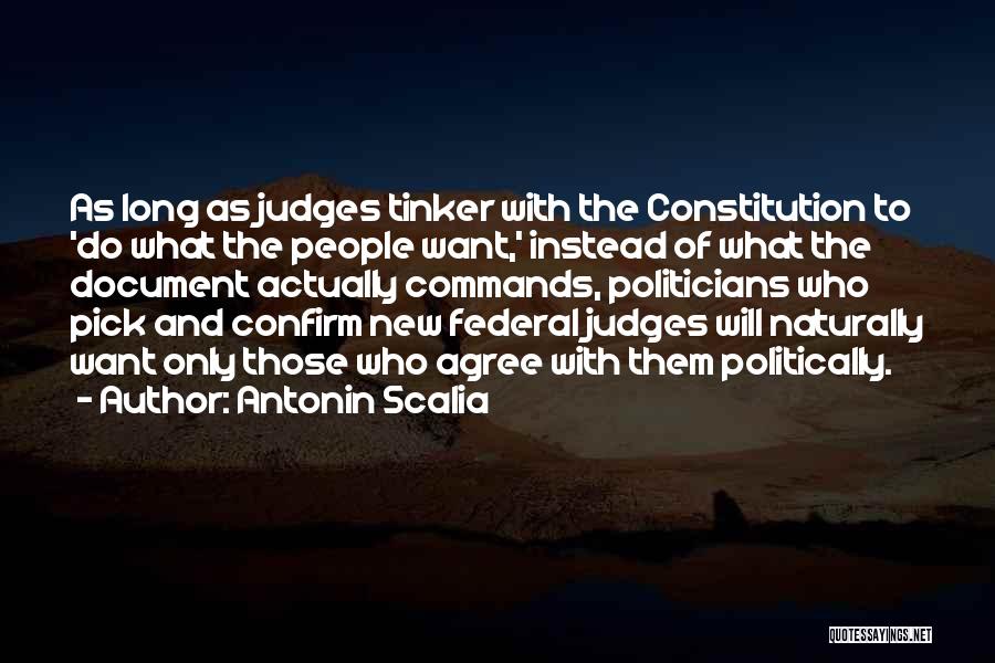 Antonin Scalia Quotes: As Long As Judges Tinker With The Constitution To 'do What The People Want,' Instead Of What The Document Actually