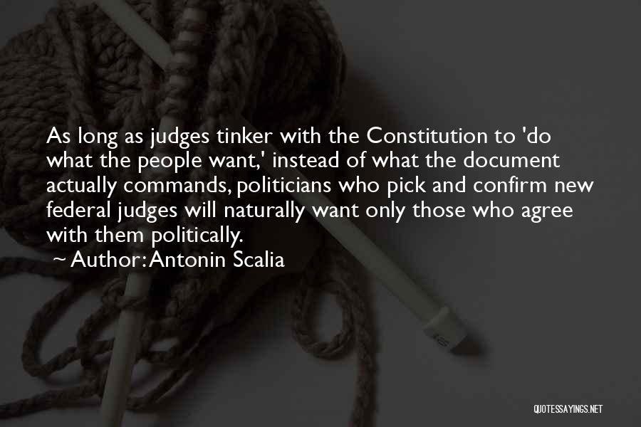 Antonin Scalia Quotes: As Long As Judges Tinker With The Constitution To 'do What The People Want,' Instead Of What The Document Actually