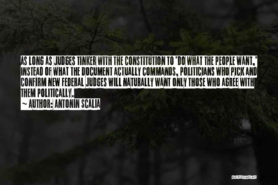 Antonin Scalia Quotes: As Long As Judges Tinker With The Constitution To 'do What The People Want,' Instead Of What The Document Actually