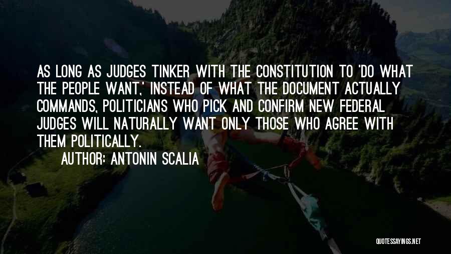 Antonin Scalia Quotes: As Long As Judges Tinker With The Constitution To 'do What The People Want,' Instead Of What The Document Actually