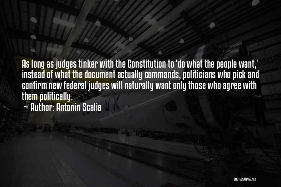 Antonin Scalia Quotes: As Long As Judges Tinker With The Constitution To 'do What The People Want,' Instead Of What The Document Actually