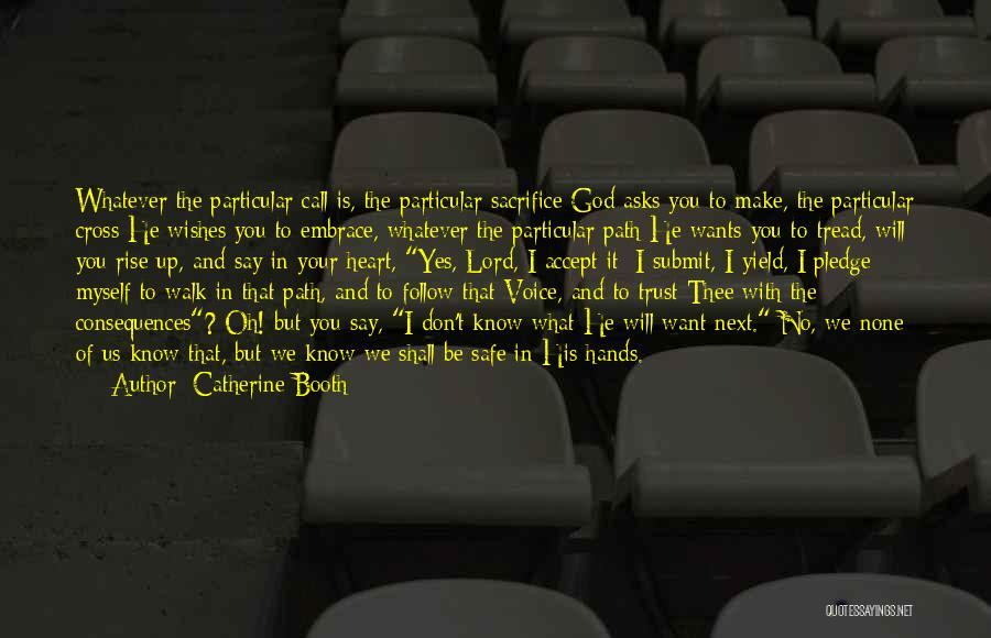 Catherine Booth Quotes: Whatever The Particular Call Is, The Particular Sacrifice God Asks You To Make, The Particular Cross He Wishes You To