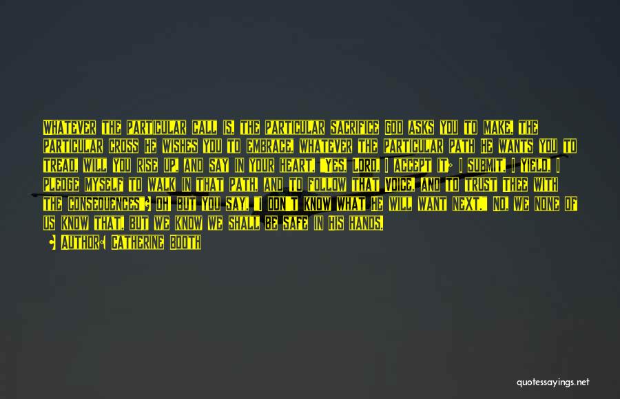 Catherine Booth Quotes: Whatever The Particular Call Is, The Particular Sacrifice God Asks You To Make, The Particular Cross He Wishes You To