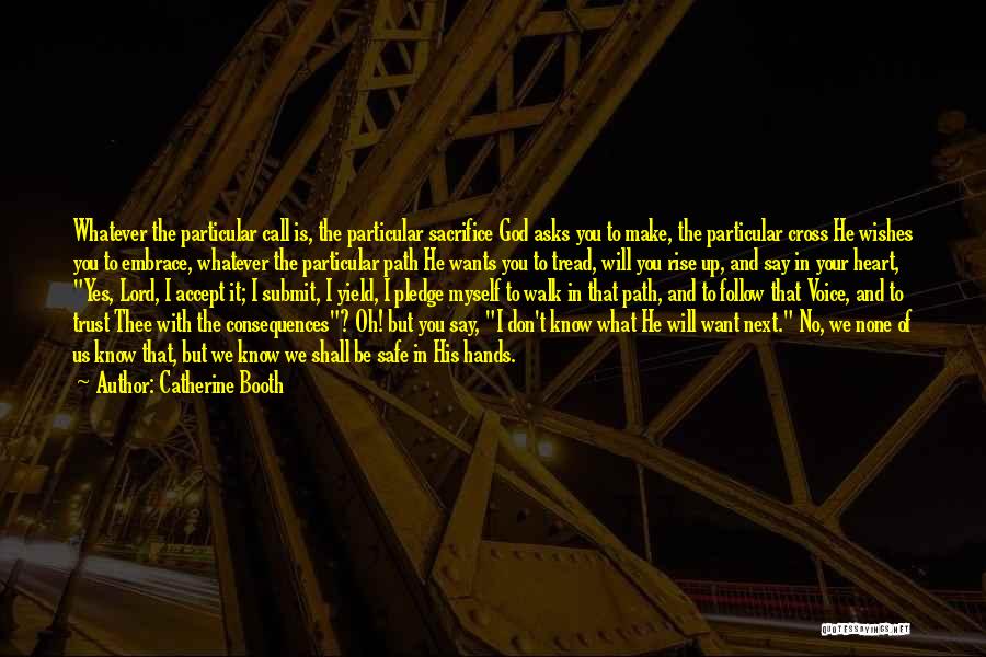 Catherine Booth Quotes: Whatever The Particular Call Is, The Particular Sacrifice God Asks You To Make, The Particular Cross He Wishes You To