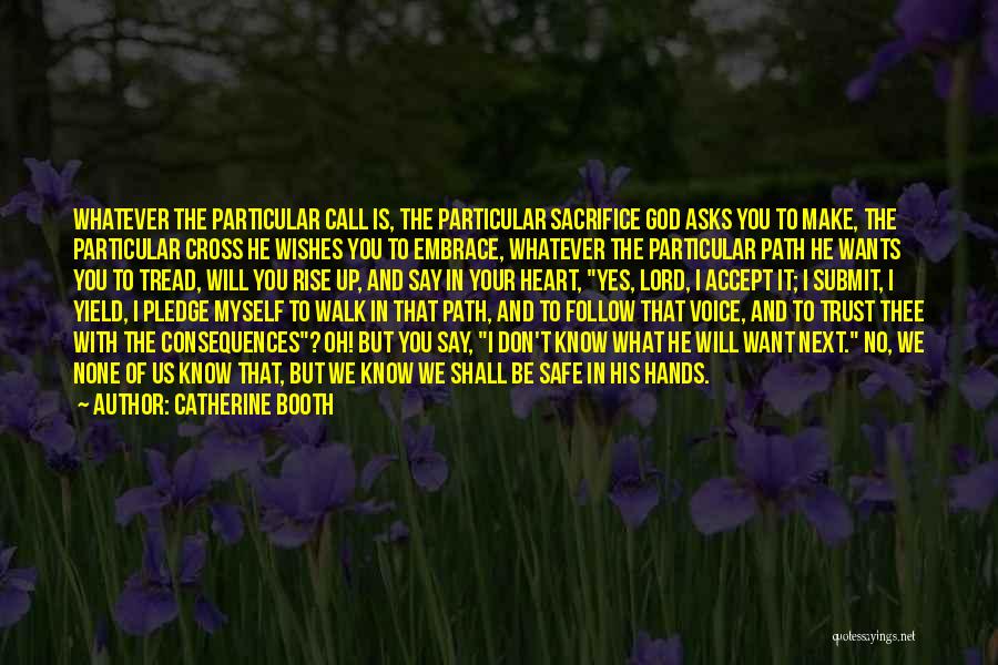 Catherine Booth Quotes: Whatever The Particular Call Is, The Particular Sacrifice God Asks You To Make, The Particular Cross He Wishes You To