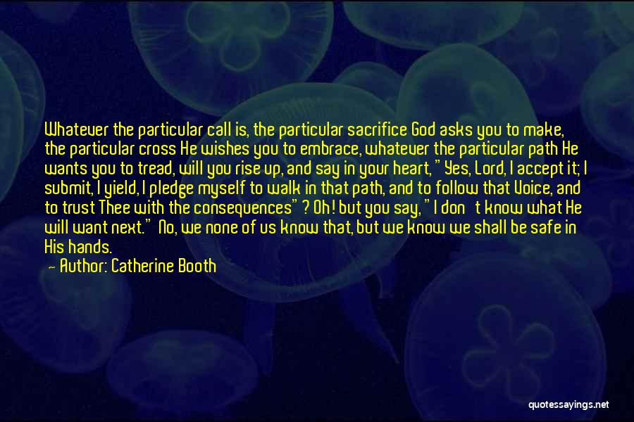 Catherine Booth Quotes: Whatever The Particular Call Is, The Particular Sacrifice God Asks You To Make, The Particular Cross He Wishes You To