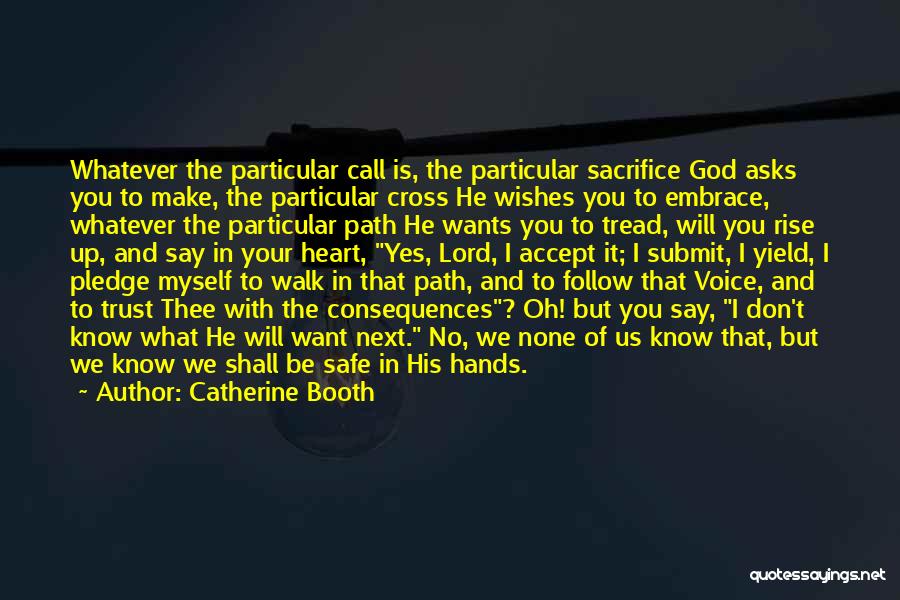 Catherine Booth Quotes: Whatever The Particular Call Is, The Particular Sacrifice God Asks You To Make, The Particular Cross He Wishes You To