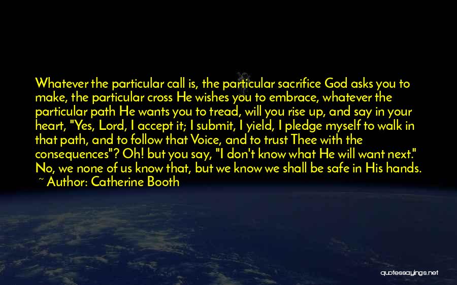 Catherine Booth Quotes: Whatever The Particular Call Is, The Particular Sacrifice God Asks You To Make, The Particular Cross He Wishes You To