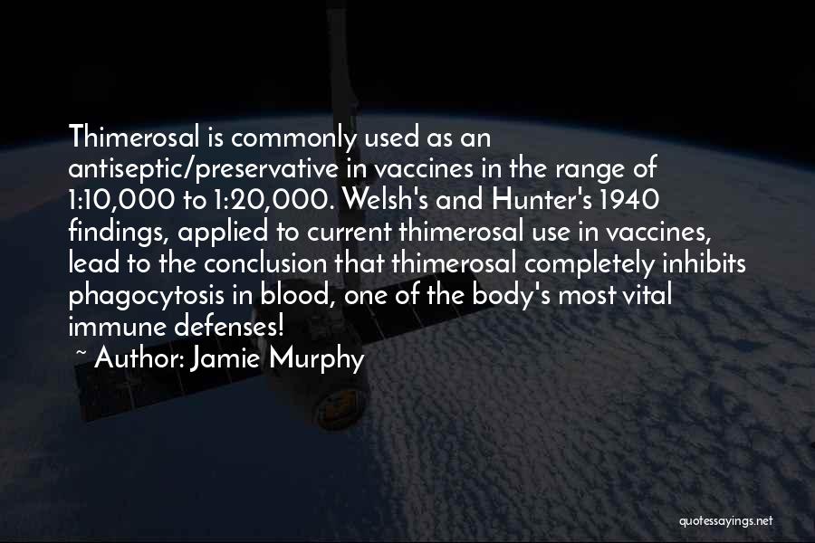 Jamie Murphy Quotes: Thimerosal Is Commonly Used As An Antiseptic/preservative In Vaccines In The Range Of 1:10,000 To 1:20,000. Welsh's And Hunter's 1940