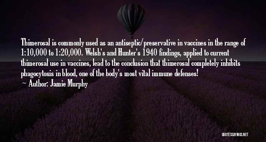 Jamie Murphy Quotes: Thimerosal Is Commonly Used As An Antiseptic/preservative In Vaccines In The Range Of 1:10,000 To 1:20,000. Welsh's And Hunter's 1940