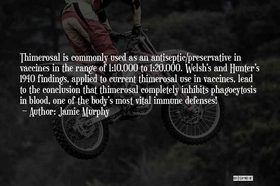 Jamie Murphy Quotes: Thimerosal Is Commonly Used As An Antiseptic/preservative In Vaccines In The Range Of 1:10,000 To 1:20,000. Welsh's And Hunter's 1940