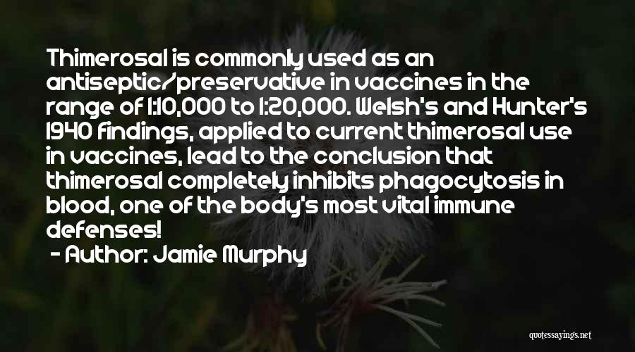 Jamie Murphy Quotes: Thimerosal Is Commonly Used As An Antiseptic/preservative In Vaccines In The Range Of 1:10,000 To 1:20,000. Welsh's And Hunter's 1940