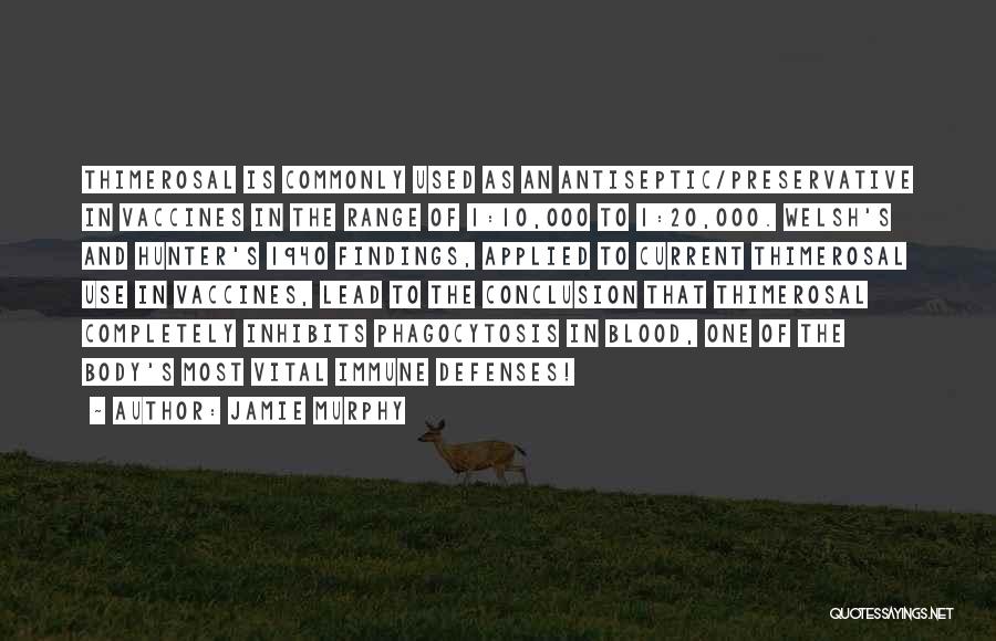 Jamie Murphy Quotes: Thimerosal Is Commonly Used As An Antiseptic/preservative In Vaccines In The Range Of 1:10,000 To 1:20,000. Welsh's And Hunter's 1940