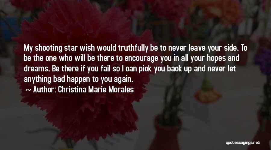 Christina Marie Morales Quotes: My Shooting Star Wish Would Truthfully Be To Never Leave Your Side. To Be The One Who Will Be There