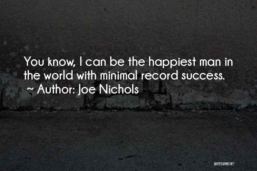 Joe Nichols Quotes: You Know, I Can Be The Happiest Man In The World With Minimal Record Success.