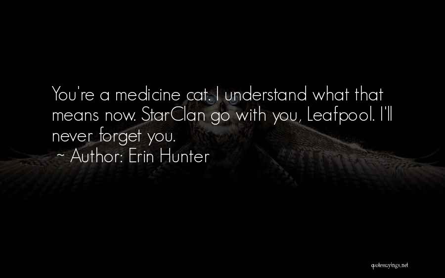 Erin Hunter Quotes: You're A Medicine Cat. I Understand What That Means Now. Starclan Go With You, Leafpool. I'll Never Forget You.