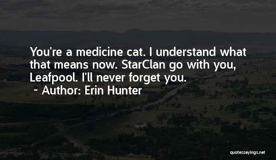 Erin Hunter Quotes: You're A Medicine Cat. I Understand What That Means Now. Starclan Go With You, Leafpool. I'll Never Forget You.