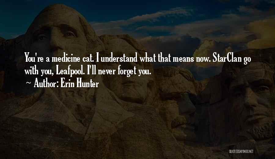 Erin Hunter Quotes: You're A Medicine Cat. I Understand What That Means Now. Starclan Go With You, Leafpool. I'll Never Forget You.