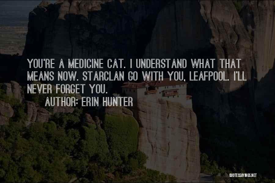 Erin Hunter Quotes: You're A Medicine Cat. I Understand What That Means Now. Starclan Go With You, Leafpool. I'll Never Forget You.