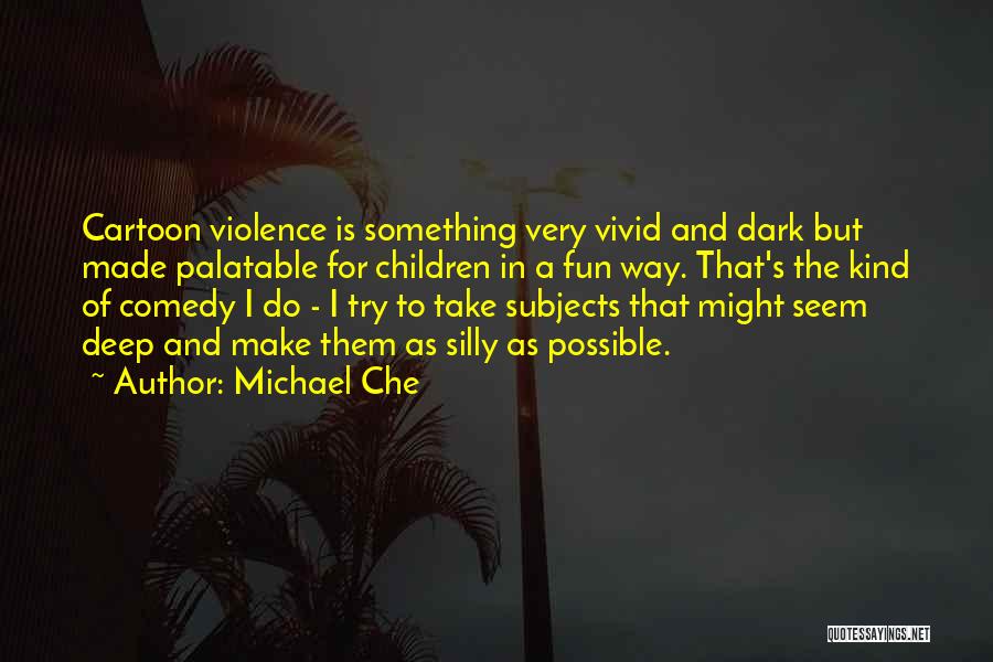 Michael Che Quotes: Cartoon Violence Is Something Very Vivid And Dark But Made Palatable For Children In A Fun Way. That's The Kind
