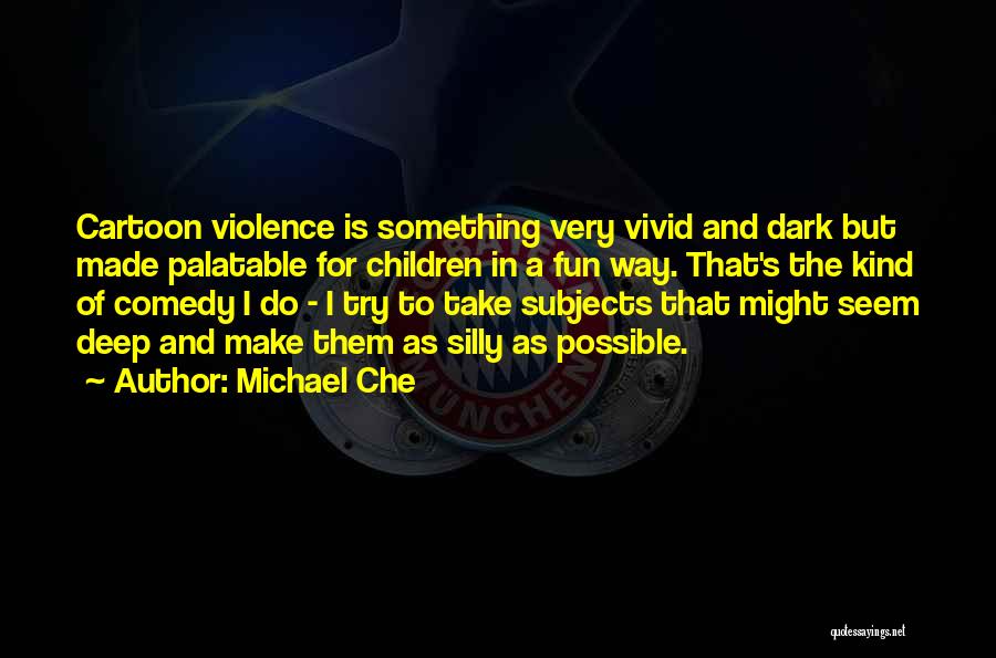 Michael Che Quotes: Cartoon Violence Is Something Very Vivid And Dark But Made Palatable For Children In A Fun Way. That's The Kind