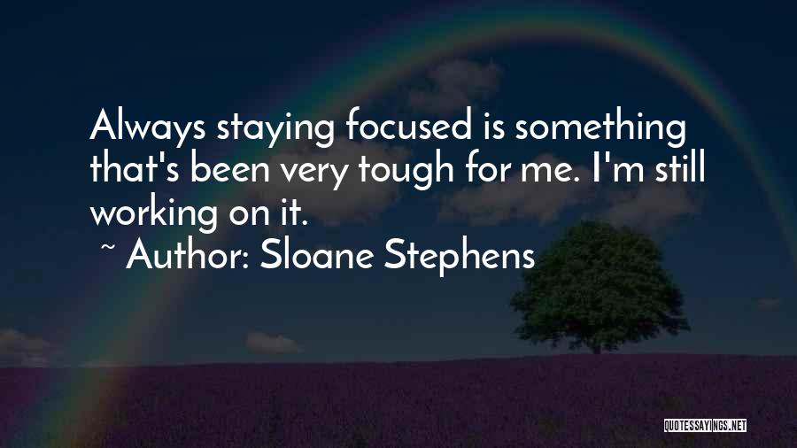 Sloane Stephens Quotes: Always Staying Focused Is Something That's Been Very Tough For Me. I'm Still Working On It.