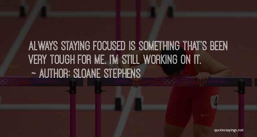 Sloane Stephens Quotes: Always Staying Focused Is Something That's Been Very Tough For Me. I'm Still Working On It.
