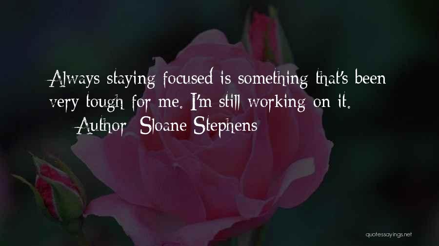 Sloane Stephens Quotes: Always Staying Focused Is Something That's Been Very Tough For Me. I'm Still Working On It.