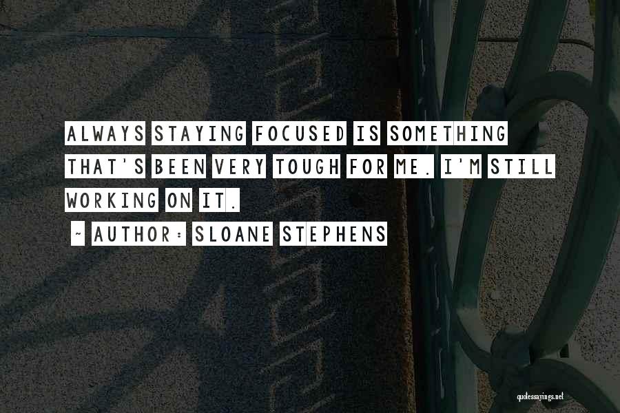 Sloane Stephens Quotes: Always Staying Focused Is Something That's Been Very Tough For Me. I'm Still Working On It.