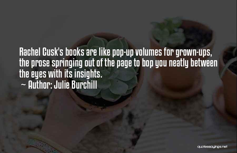 Julie Burchill Quotes: Rachel Cusk's Books Are Like Pop-up Volumes For Grown-ups, The Prose Springing Out Of The Page To Bop You Neatly