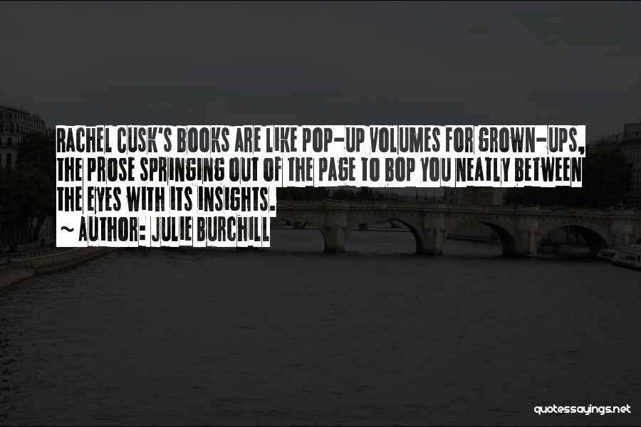 Julie Burchill Quotes: Rachel Cusk's Books Are Like Pop-up Volumes For Grown-ups, The Prose Springing Out Of The Page To Bop You Neatly