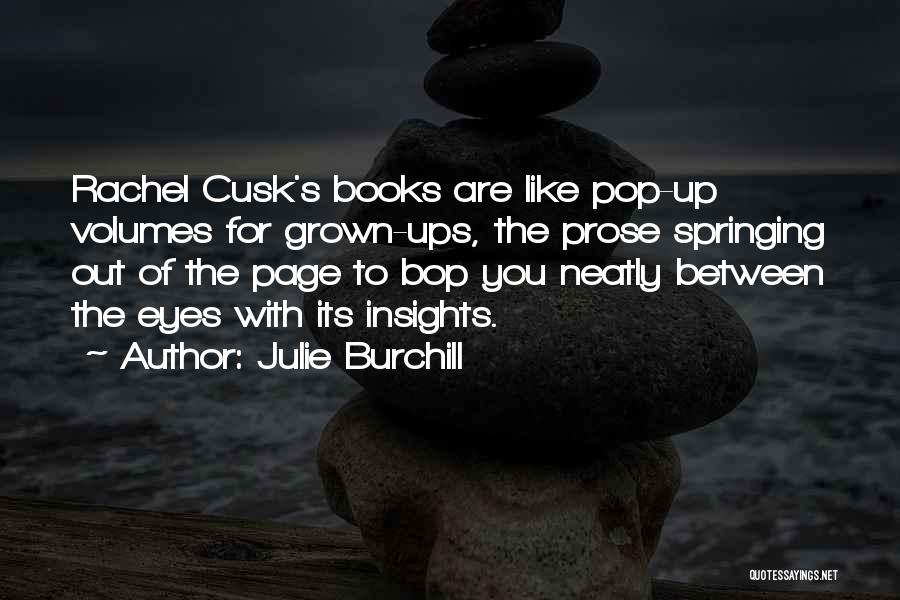 Julie Burchill Quotes: Rachel Cusk's Books Are Like Pop-up Volumes For Grown-ups, The Prose Springing Out Of The Page To Bop You Neatly