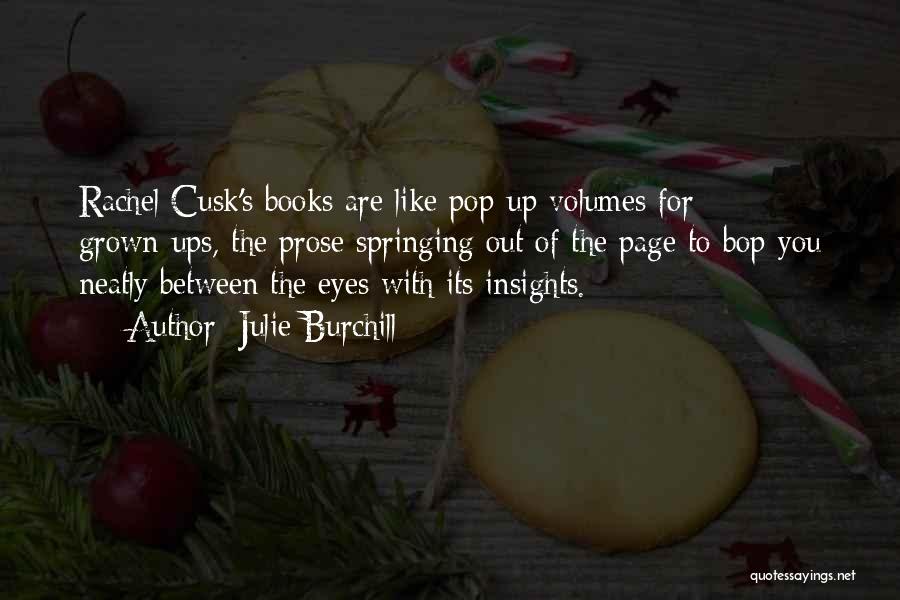 Julie Burchill Quotes: Rachel Cusk's Books Are Like Pop-up Volumes For Grown-ups, The Prose Springing Out Of The Page To Bop You Neatly